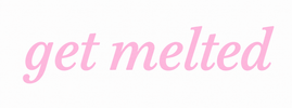 get melted  - Home